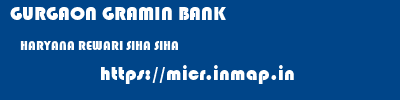 GURGAON GRAMIN BANK  HARYANA REWARI SIHA SIHA  micr code